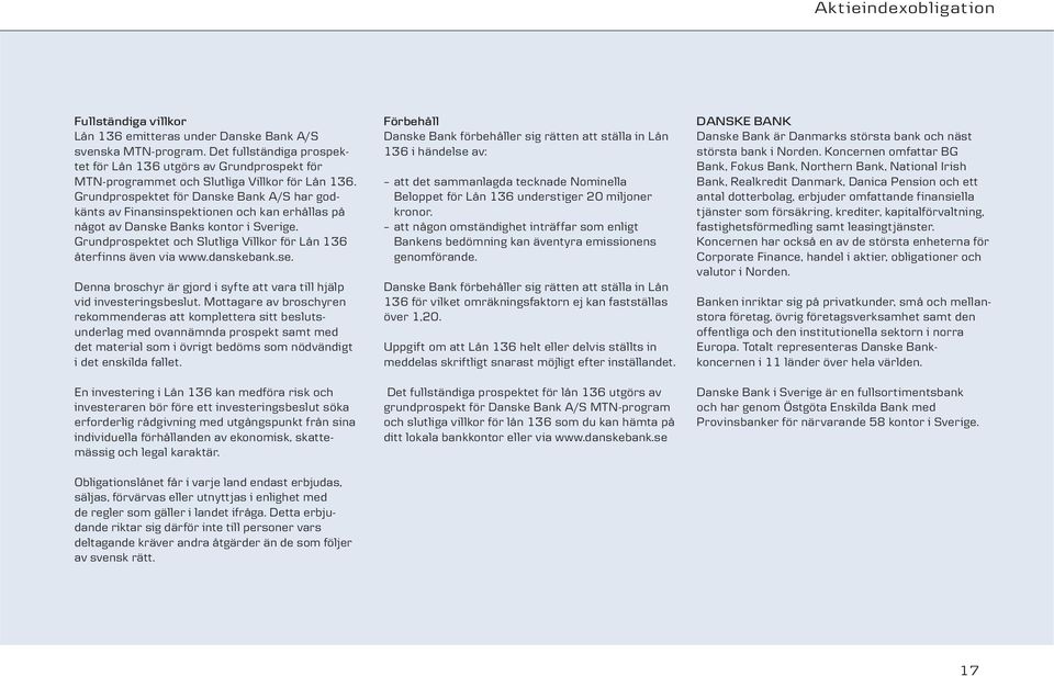 Grundprospektet för Danske Bank A/S har godkänts av Finansinspektionen och kan erhållas på något av Danske Banks kontor i Sverige.