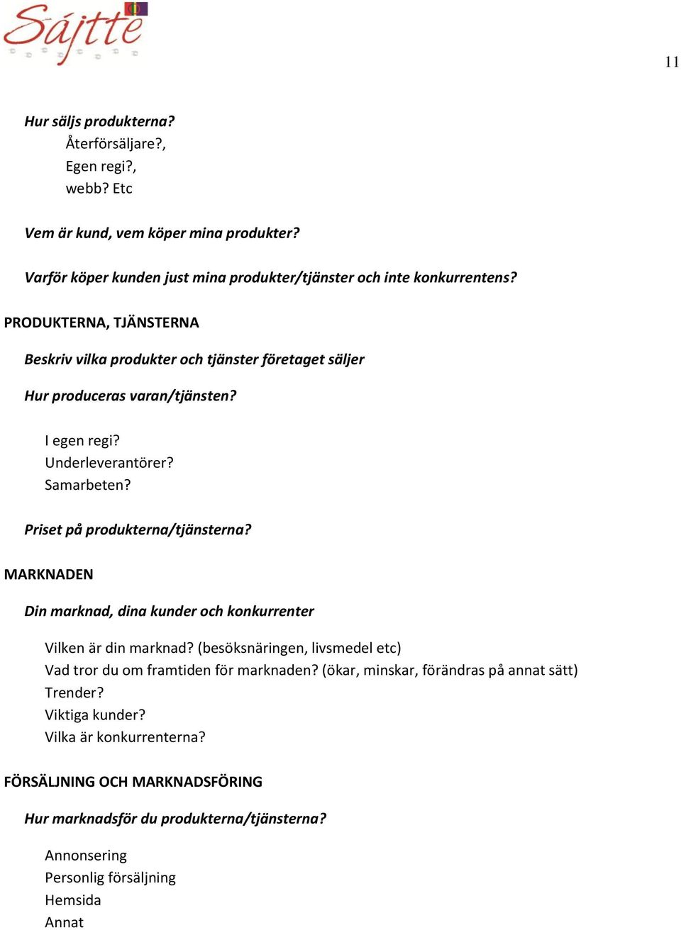 Priset på produkterna/tjänsterna? MARKNADEN Din marknad, dina kunder och konkurrenter Vilken är din marknad? (besöksnäringen, livsmedel etc) Vad tror du om framtiden för marknaden?