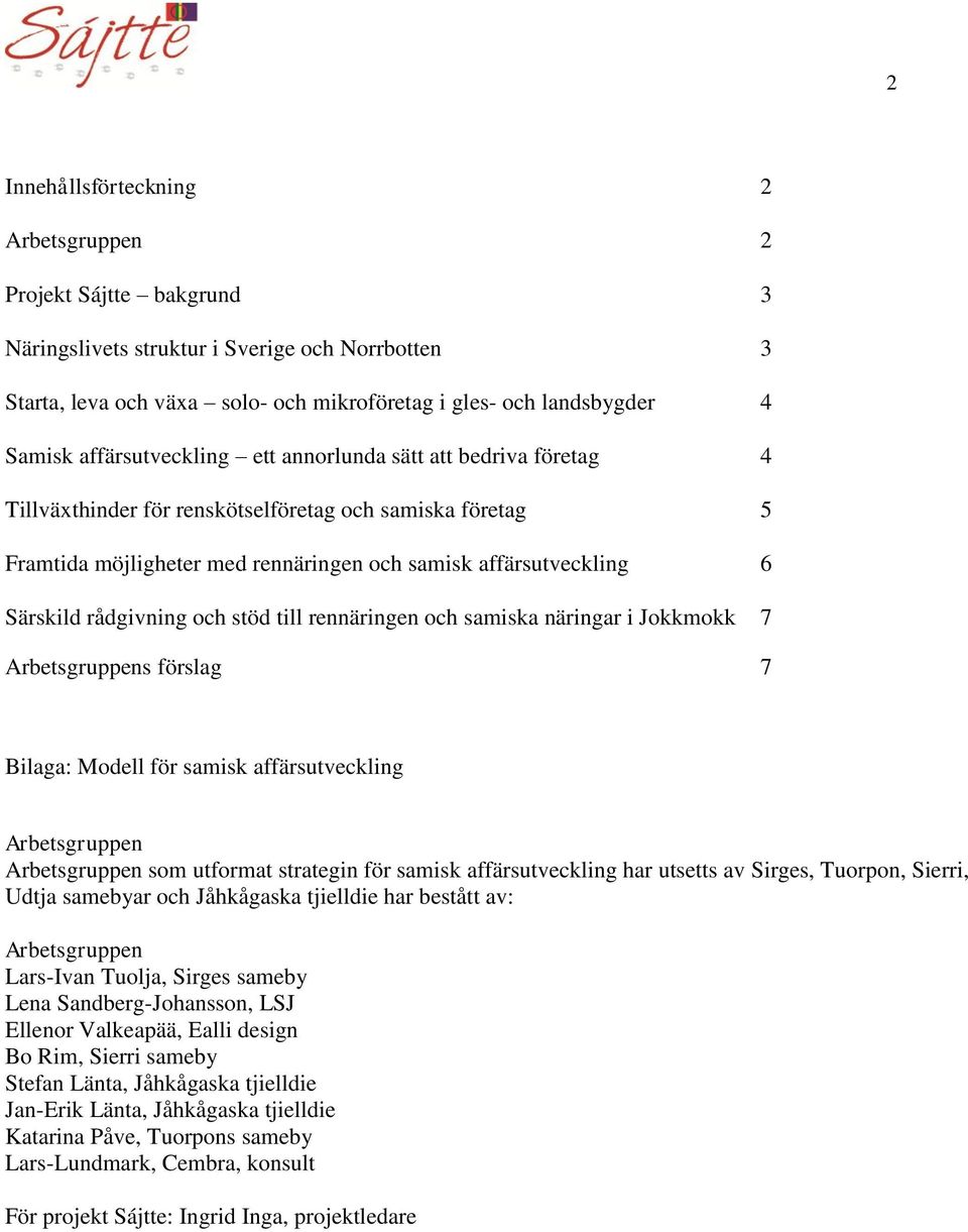 rådgivning och stöd till rennäringen och samiska näringar i Jokkmokk 7 Arbetsgruppens förslag 7 Bilaga: Modell för samisk affärsutveckling Arbetsgruppen Arbetsgruppen som utformat strategin för