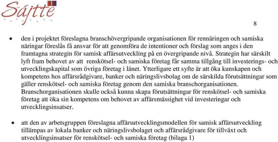 Strategin har särskilt lyft fram behovet av att renskötsel- och samiska företag får samma tillgång till investerings- och utvecklingskapital som övriga företag i länet.