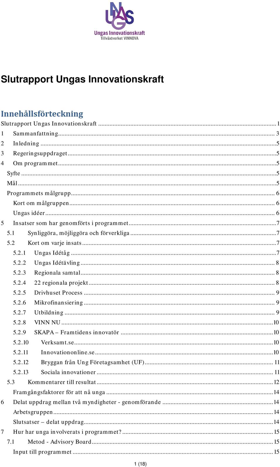 .. 7 5.2.2 Ungas Idétävling... 8 5.2.3 Regionala samtal... 8 5.2.4 22 regionala projekt... 8 5.2.5 Drivhuset Process... 9 5.2.6 Mikrofinansiering... 9 5.2.7 Utbildning... 9 5.2.8 VINN NU... 10 5.2.9 SKAPA Framtidens innovatör.