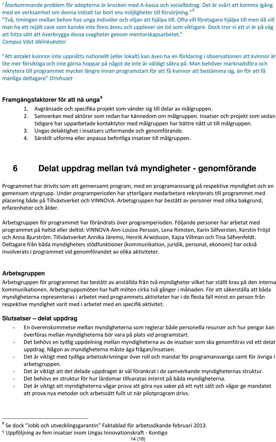 Ofta vill företagare hjälpa till men då vill man ha ett rejält case som kanske inte finns ännu och upplever sin tid som viktigare.