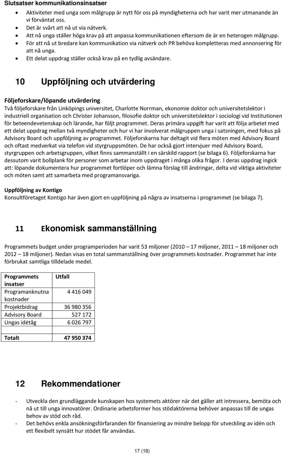 För att nå ut bredare kan kommunikation via nätverk och PR behöva kompletteras med annonsering för att nå unga. Ett delat uppdrag ställer också krav på en tydlig avsändare.