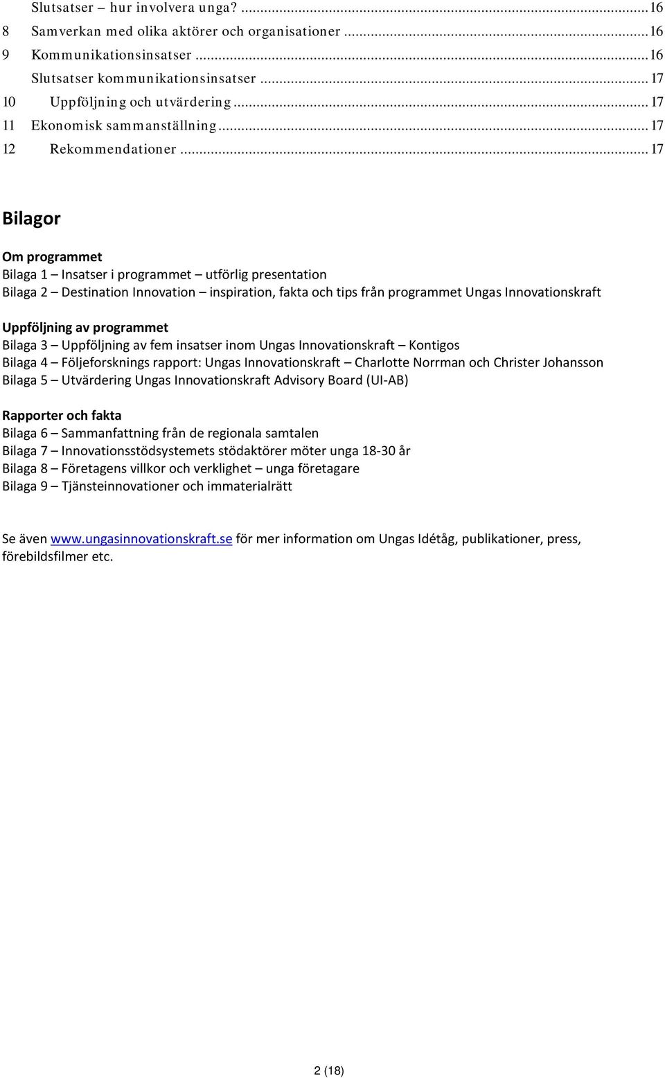 .. 17 Bilagor Om programmet Bilaga 1 Insatser i programmet utförlig presentation Bilaga 2 Destination Innovation inspiration, fakta och tips från programmet Ungas Innovationskraft Uppföljning av