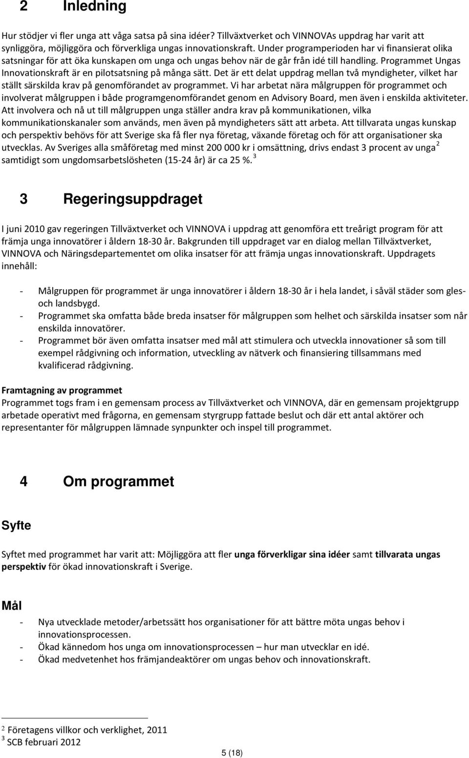 Programmet Ungas Innovationskraft är en pilotsatsning på många sätt. Det är ett delat uppdrag mellan två myndigheter, vilket har ställt särskilda krav på genomförandet av programmet.