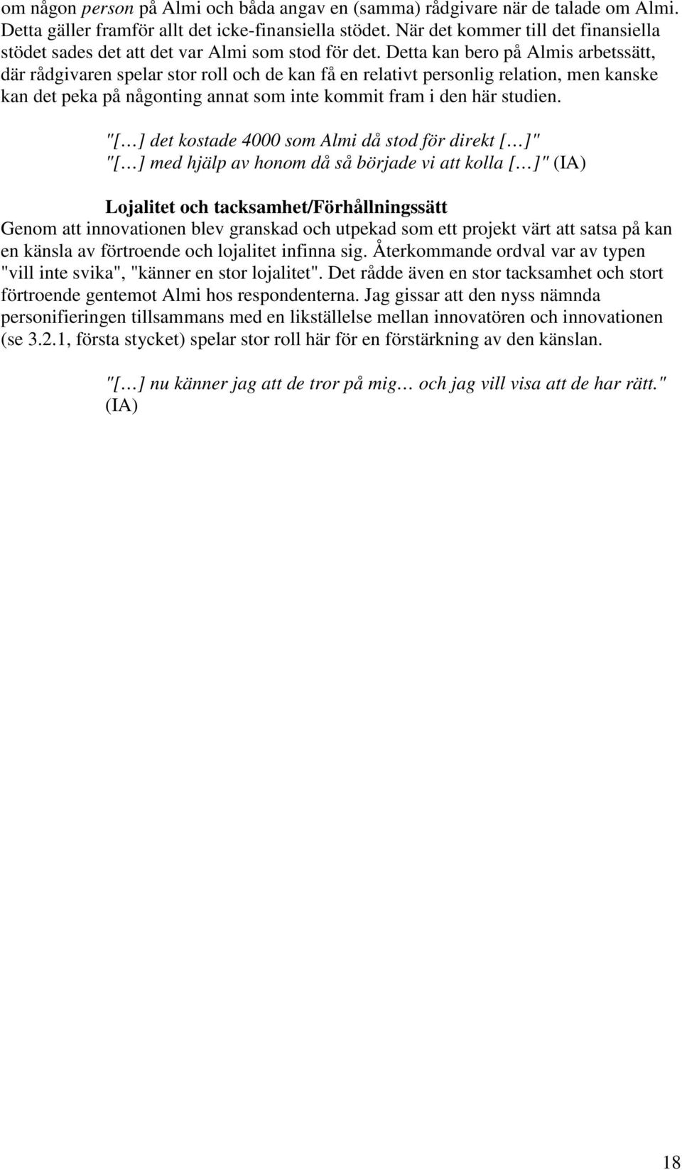 Detta kan bero på Almis arbetssätt, där rådgivaren spelar stor roll och de kan få en relativt personlig relation, men kanske kan det peka på någonting annat som inte kommit fram i den här studien.