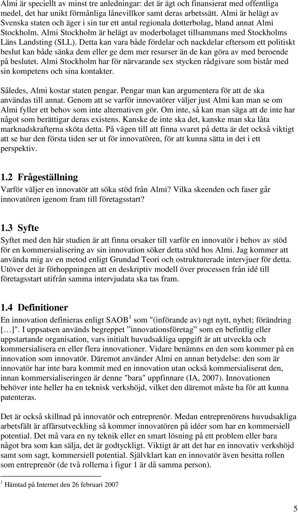 Almi Stockholm är helägt av moderbolaget tillsammans med Stockholms Läns Landsting (SLL).