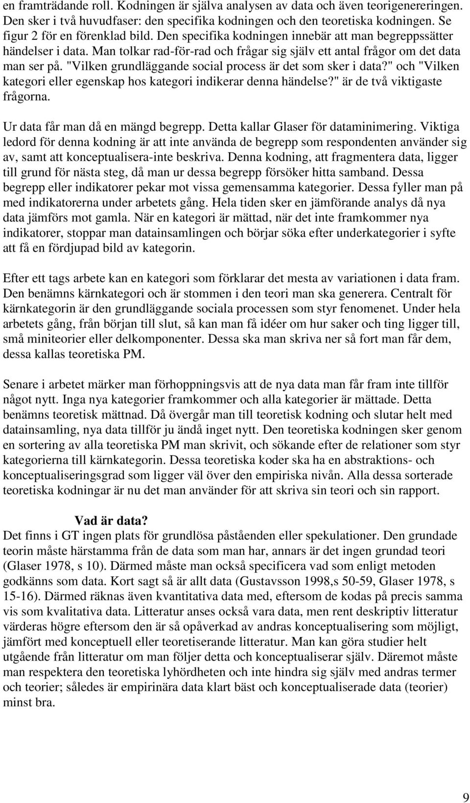 "Vilken grundläggande social process är det som sker i data?" och "Vilken kategori eller egenskap hos kategori indikerar denna händelse?" är de två viktigaste frågorna.