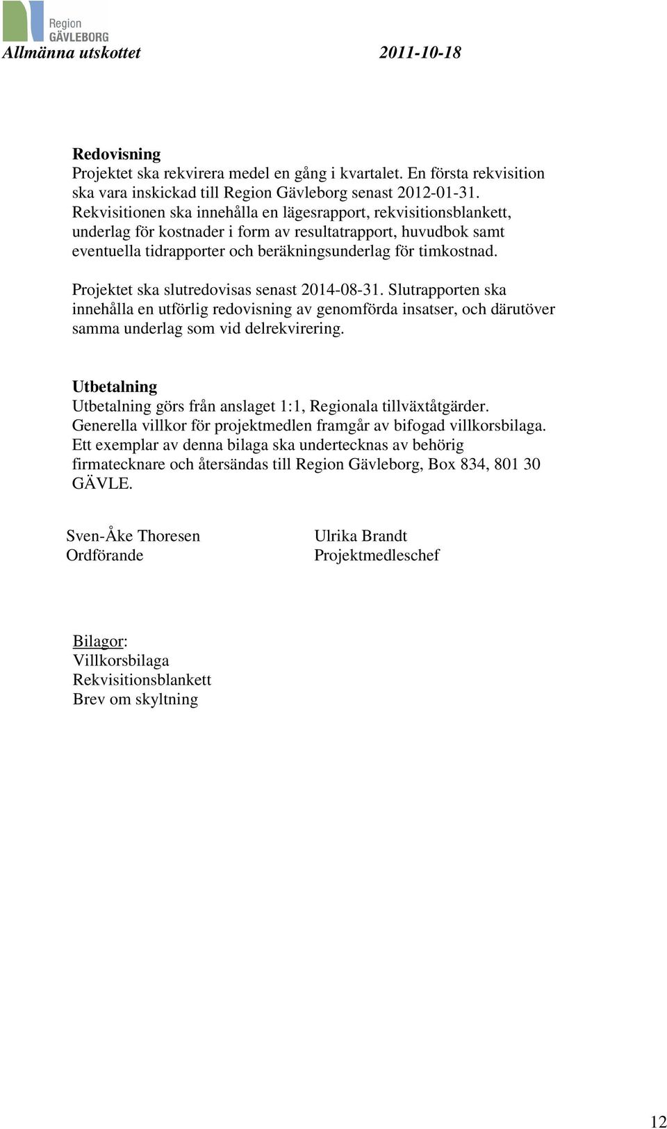 Projektet ska slutredovisas senast 2014-08-31. Slutrapporten ska innehålla en utförlig redovisning av genomförda insatser, och därutöver samma underlag som vid delrekvirering.