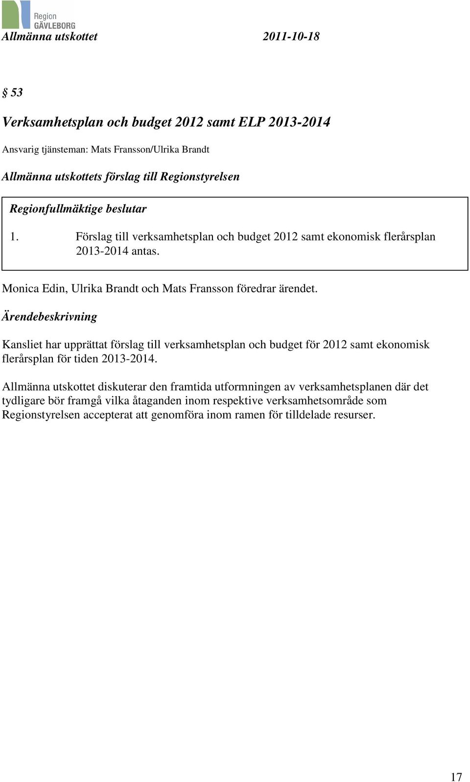 Ärendebeskrivning Kansliet har upprättat förslag till verksamhetsplan och budget för 2012 samt ekonomisk flerårsplan för tiden 2013-2014.