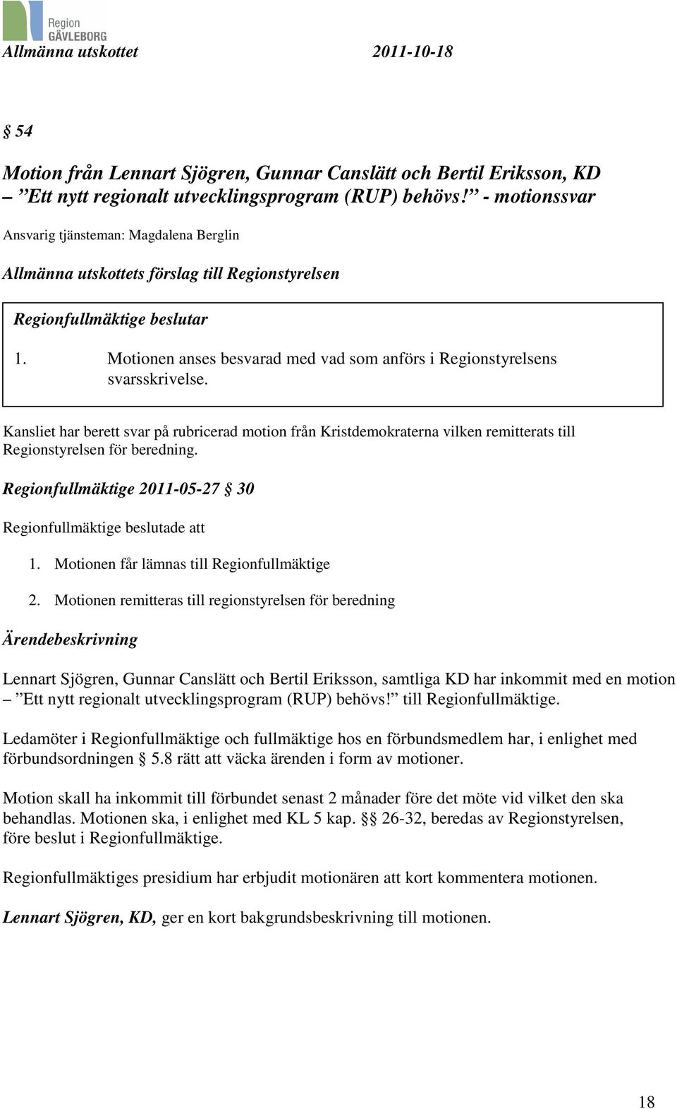 Motionen anses besvarad med vad som anförs i Regionstyrelsens svarsskrivelse.