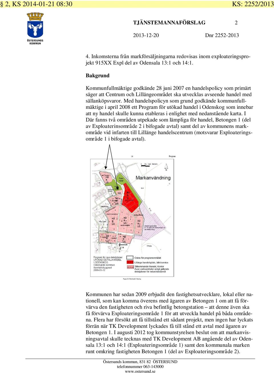 Bakgrund Kommunfullmäktige godkände 28 juni 2007 en handelspolicy som primärt säger att Centrum och Lillängeområdet ska utvecklas avseende handel med sällanköpsvaror.