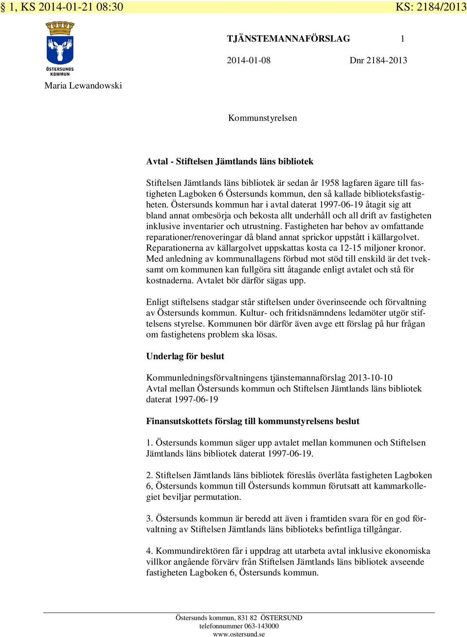 Östersunds kommun har i avtal daterat 1997-06-19 åtagit sig att bland annat ombesörja och bekosta allt underhåll och all drift av fastigheten inklusive inventarier och utrustning.