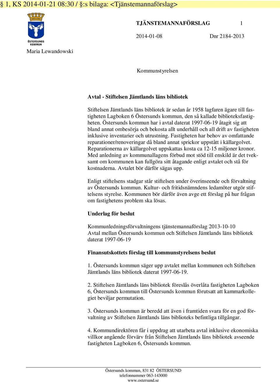 Östersunds kommun har i avtal daterat 1997-06-19 åtagit sig att bland annat ombesörja och bekosta allt underhåll och all drift av fastigheten inklusive inventarier och utrustning.