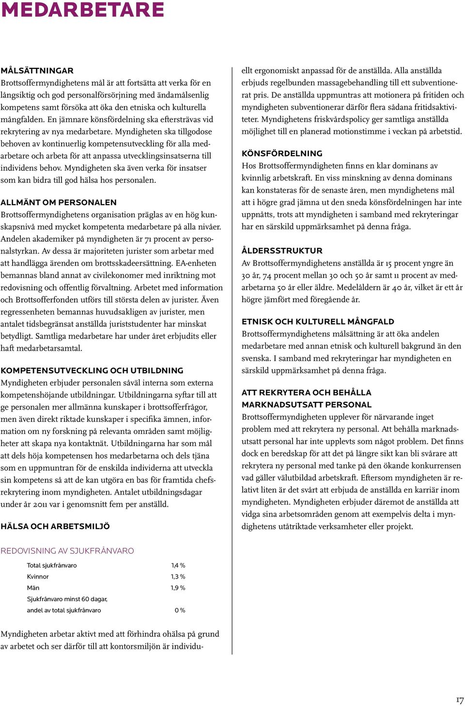 Myndigheten ska tillgodose behoven av kontinuerlig kompetensutveckling för alla medarbetare och arbeta för att anpassa utvecklingsinsatserna till individens behov.