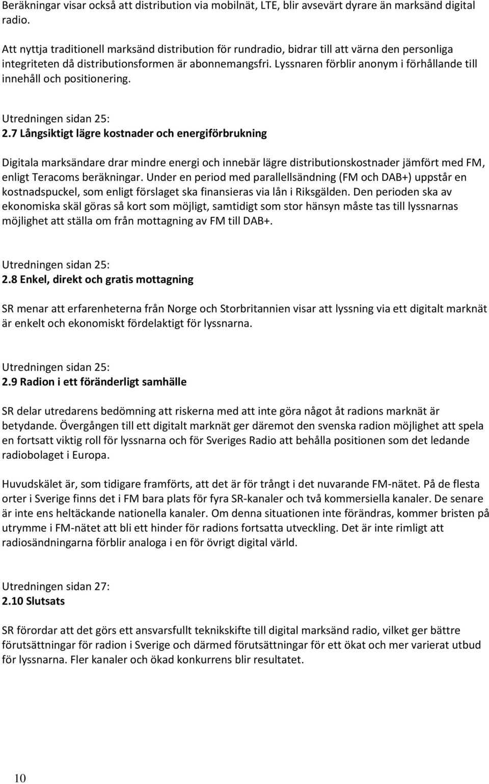 Lyssnaren förblir anonym i förhållande till innehåll och positionering. Utredningen sidan 25: 2.