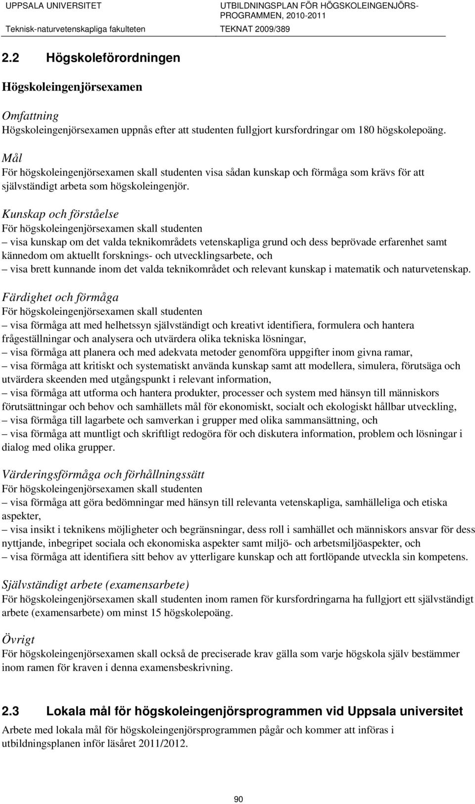 Kunskap och förståelse För högskoleingenjörsexamen skall studenten visa kunskap om det valda teknikområdets vetenskapliga grund och dess beprövade erfarenhet samt kännedom om aktuellt forsknings- och