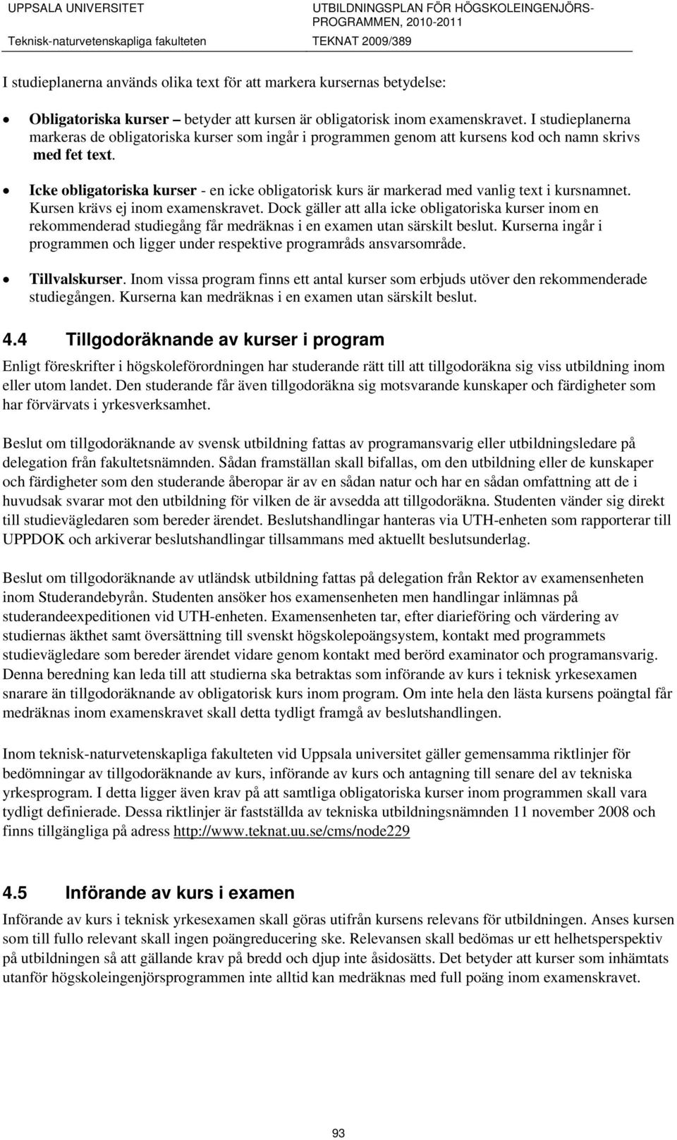 Icke obligatoriska kurser - en icke obligatorisk kurs är markerad med vanlig text i kursnamnet. Kursen krävs ej inom examenskravet.