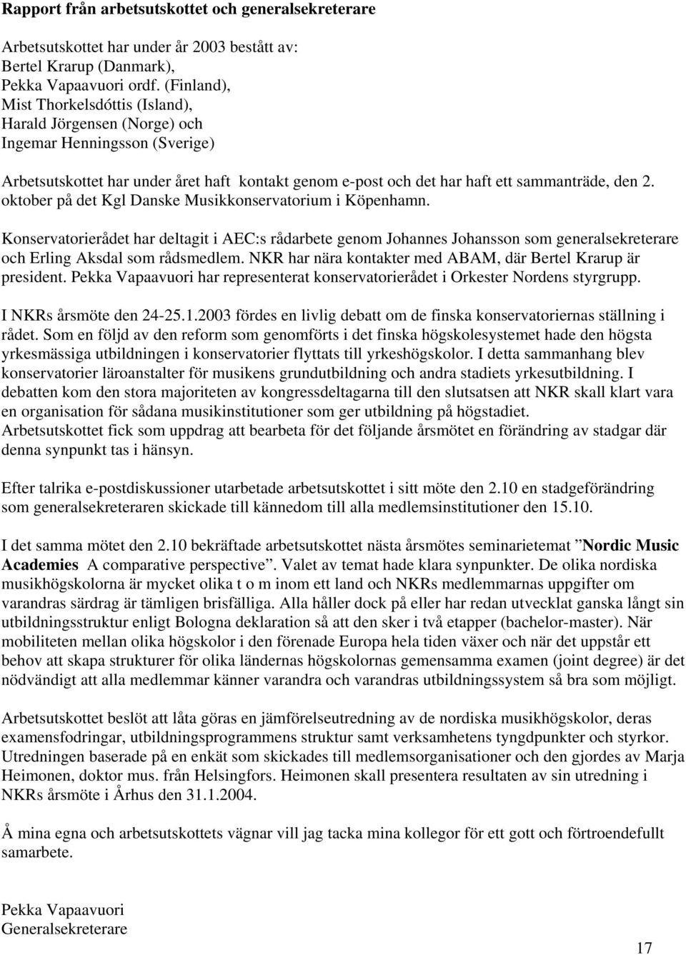 oktober på det Kgl Danske Musikkonservatorium i Köpenhamn. Konservatorierådet har deltagit i AEC:s rådarbete genom Johannes Johansson som generalsekreterare och Erling Aksdal som rådsmedlem.