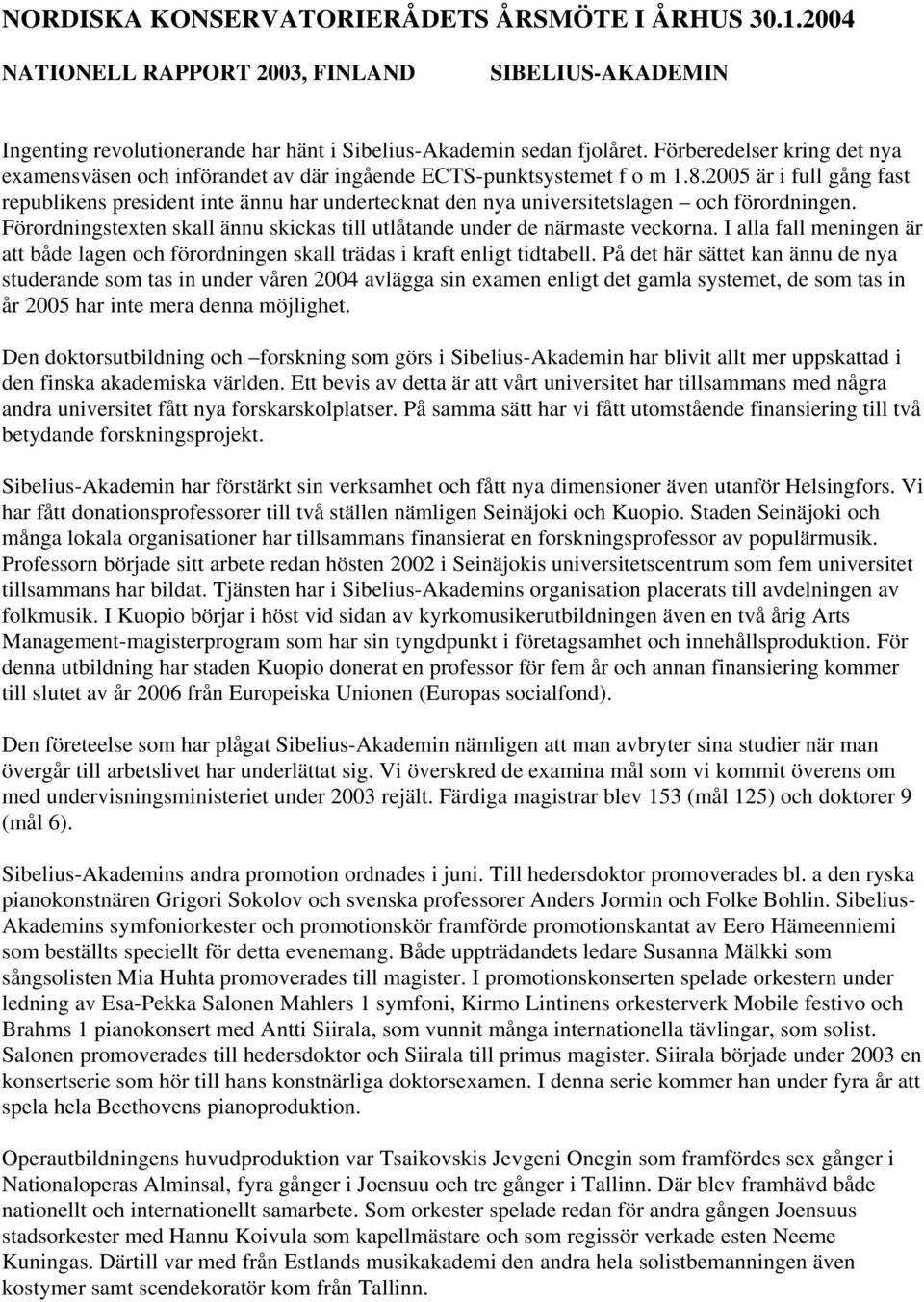 2005 är i full gång fast republikens president inte ännu har undertecknat den nya universitetslagen och förordningen. Förordningstexten skall ännu skickas till utlåtande under de närmaste veckorna.