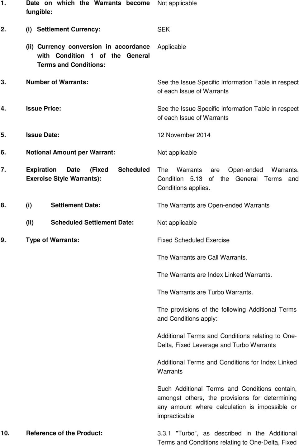 Issue Date: 12 November 2014 6. Notional Amount per Warrant: Not applicable 7. Expiration Date (Fixed Scheduled Exercise Style Warrants): The Warrants are Open-ended Warrants. Condition 5.