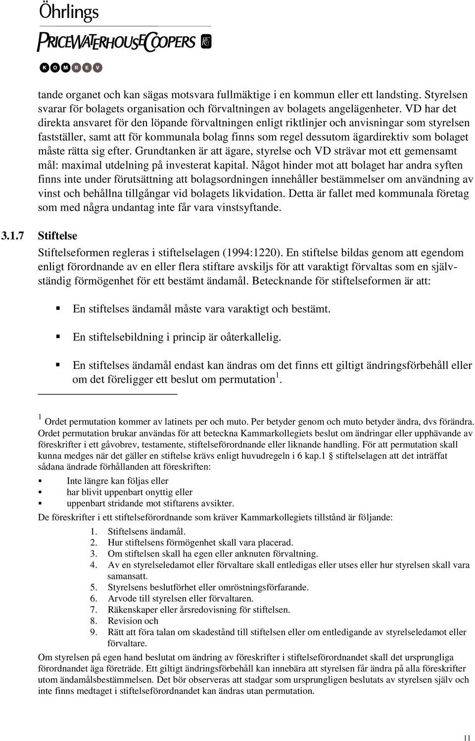 måste rätta sig efter. Grundtanken är att ägare, styrelse och VD strävar mot ett gemensamt mål: maximal utdelning på investerat kapital.