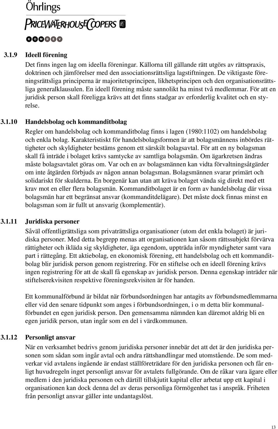 För att en juridisk person skall föreligga krävs att det finns stadgar av erforderlig kvalitet och en styrelse. 3.1.