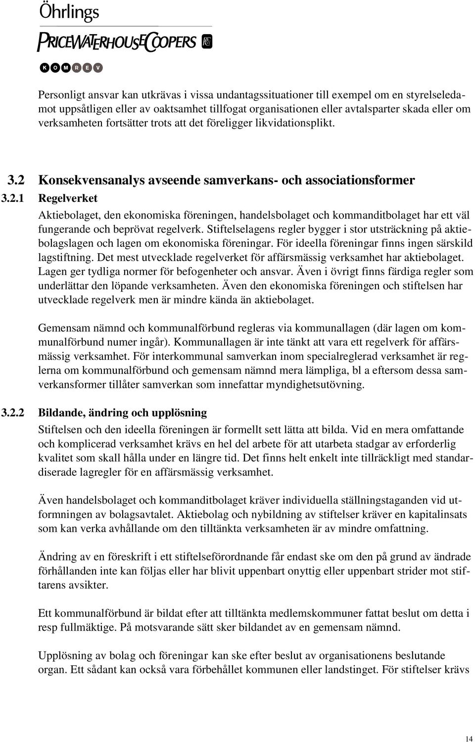 Stiftelselagens regler bygger i stor utsträckning på aktiebolagslagen och lagen om ekonomiska föreningar. För ideella föreningar finns ingen särskild lagstiftning.