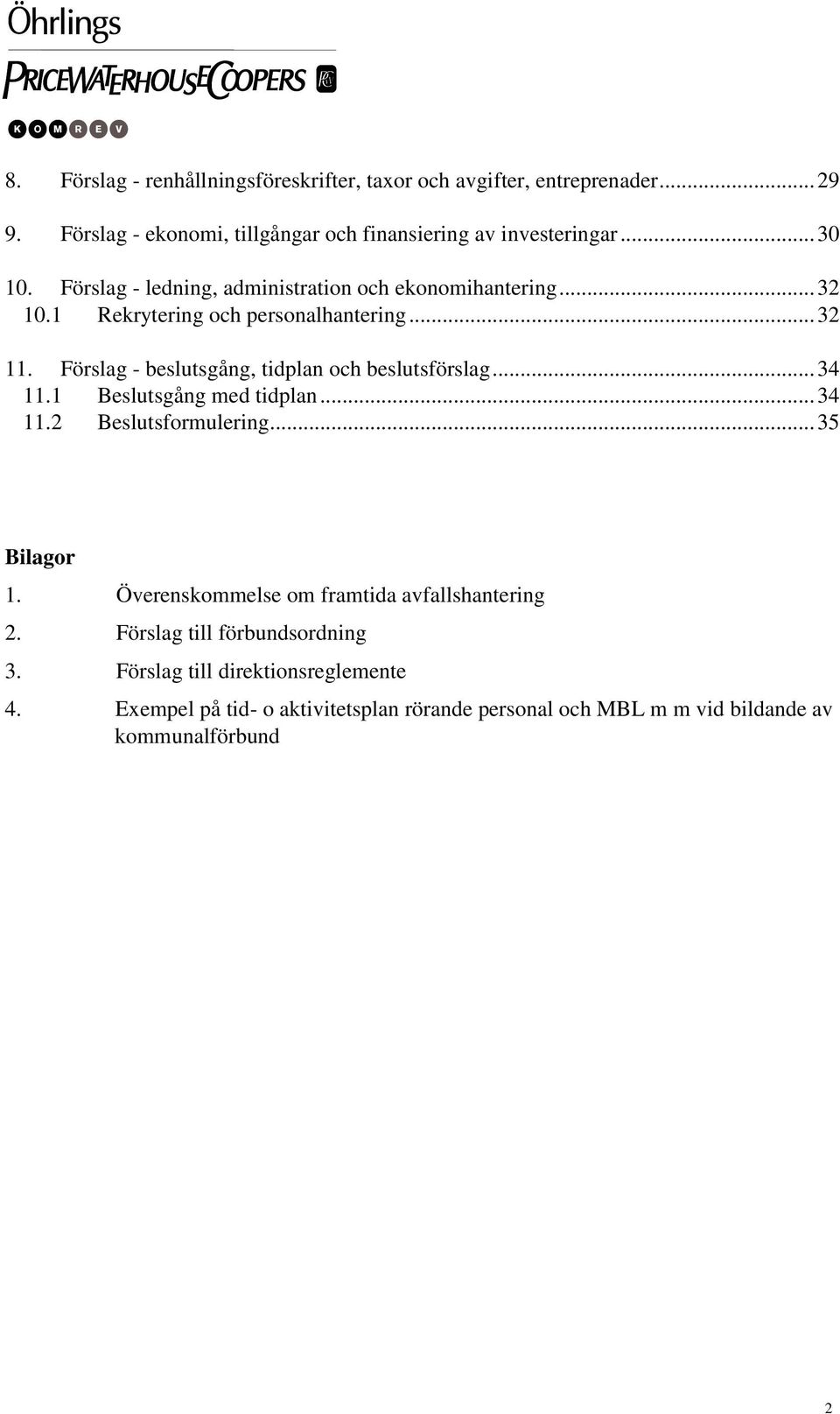 Förslag - beslutsgång, tidplan och beslutsförslag... 34 11.1 Beslutsgång med tidplan... 34 11.2 Beslutsformulering... 35 Bilagor 1.