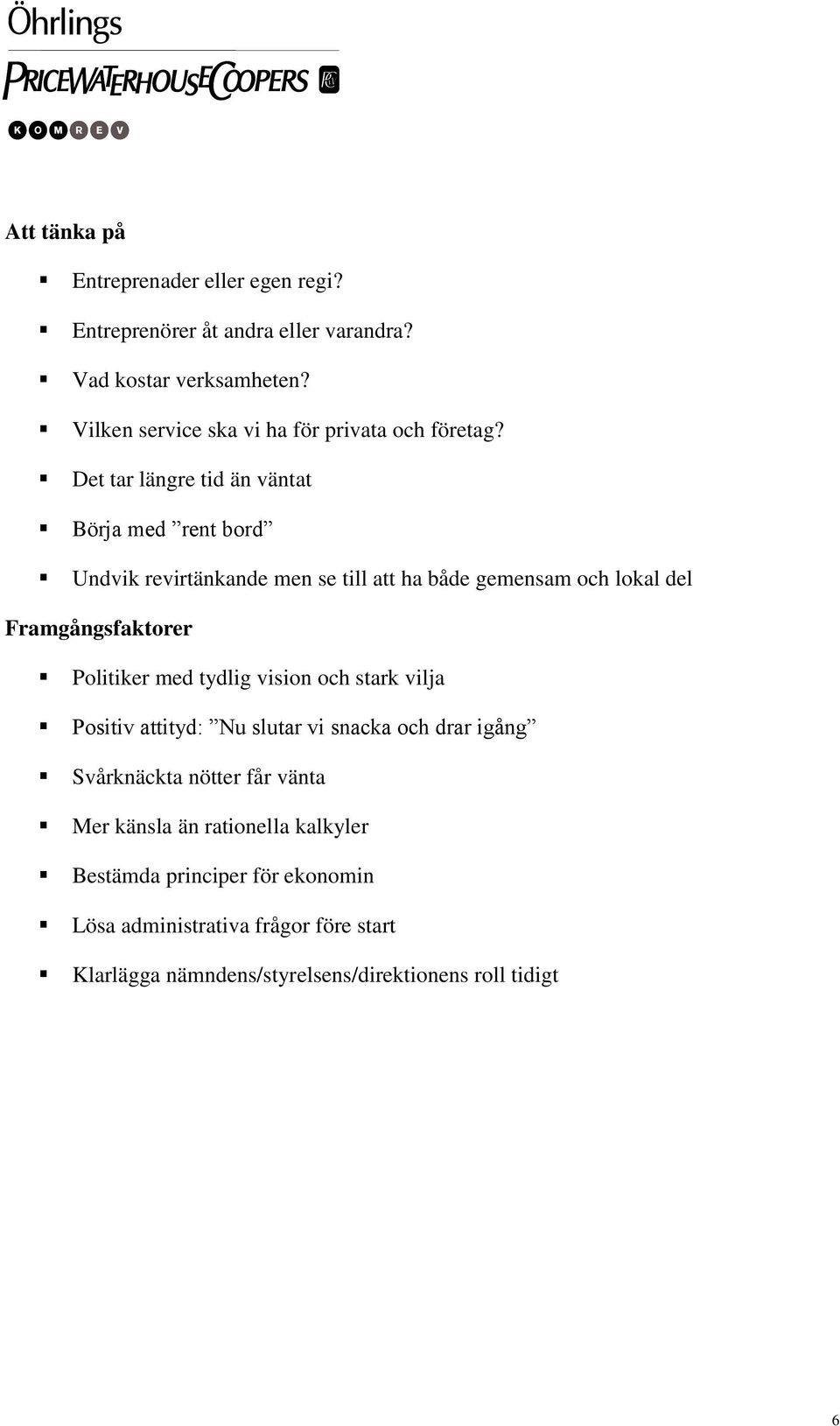 Det tar längre tid än väntat Börja med rent bord Undvik revirtänkande men se till att ha både gemensam och lokal del Framgångsfaktorer Politiker