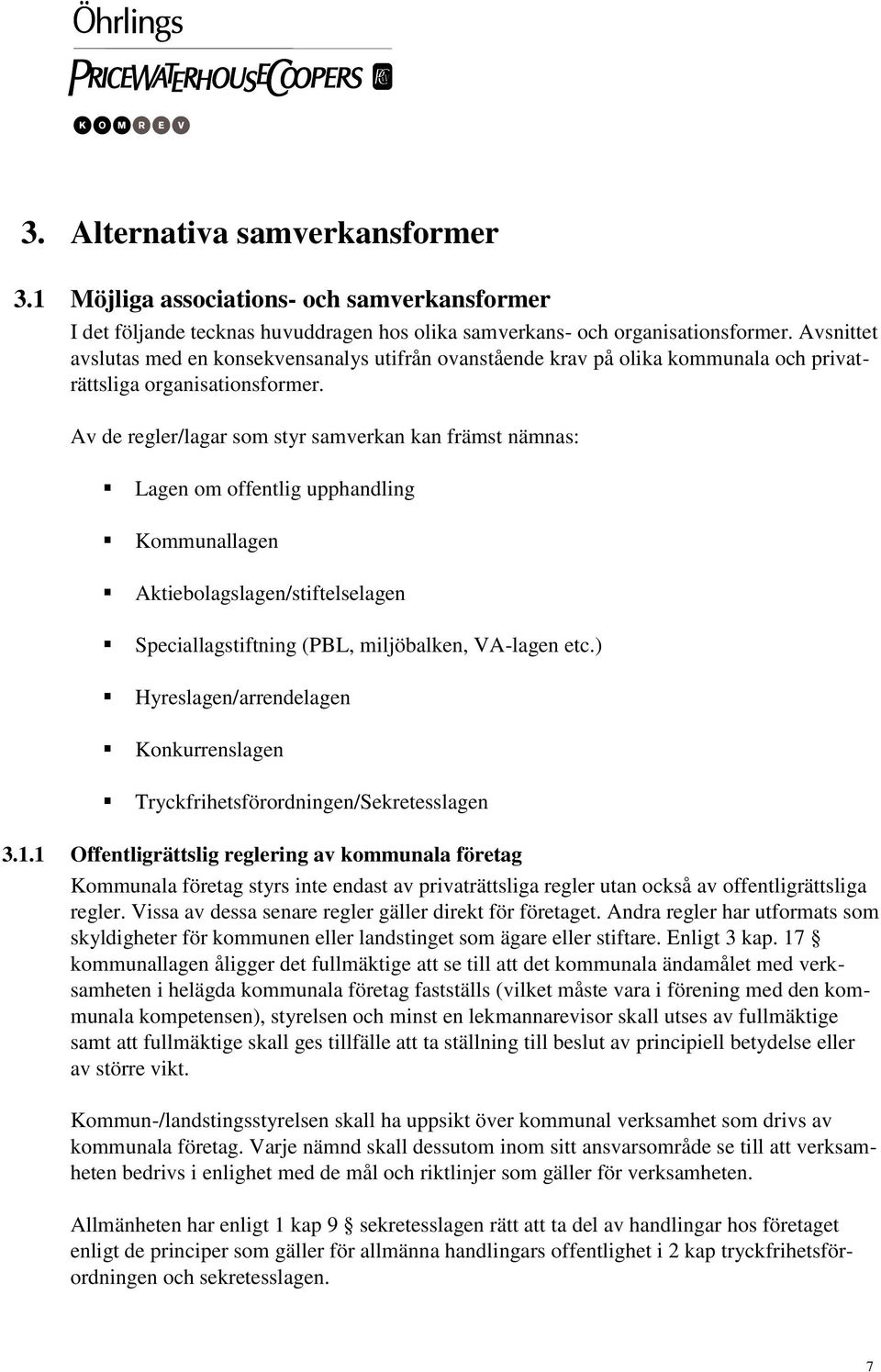 Av de regler/lagar som styr samverkan kan främst nämnas: Lagen om offentlig upphandling Kommunallagen Aktiebolagslagen/stiftelselagen Speciallagstiftning (PBL, miljöbalken, VA-lagen etc.