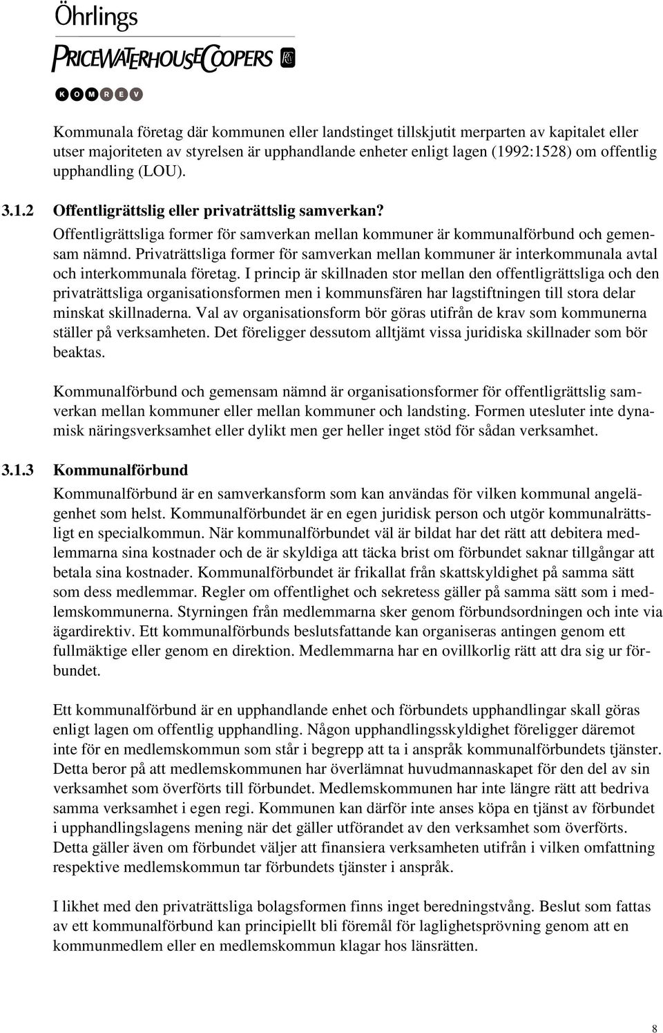 Privaträttsliga former för samverkan mellan kommuner är interkommunala avtal och interkommunala företag.