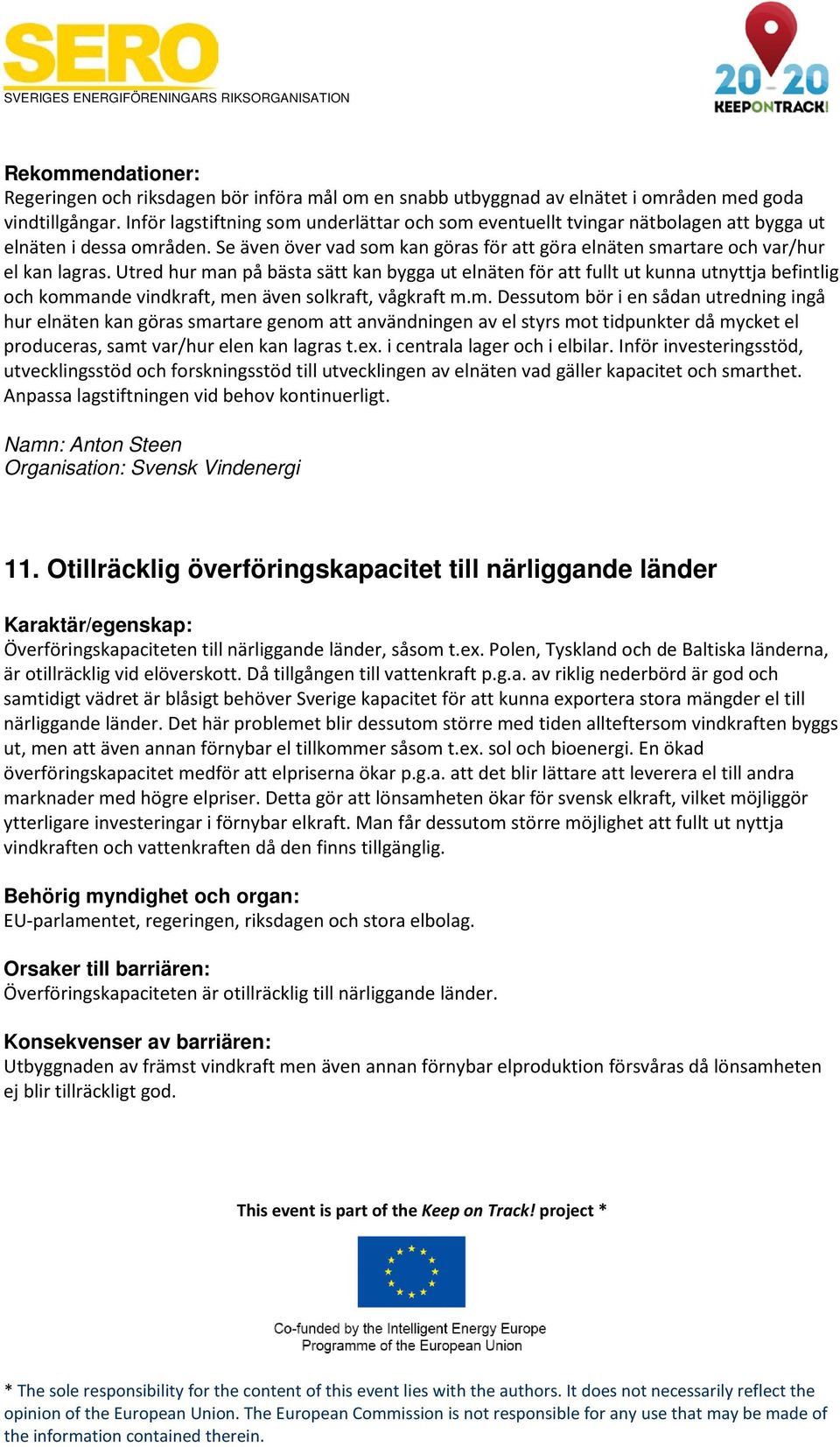 Utred hur man på bästa sätt kan bygga ut elnäten för att fullt ut kunna utnyttja befintlig och kommande vindkraft, men även solkraft, vågkraft m.m. Dessutom bör i en sådan utredning ingå hur elnäten kan göras smartare genom att användningen av el styrs mot tidpunkter då mycket el produceras, samt var/hur elen kan lagras t.