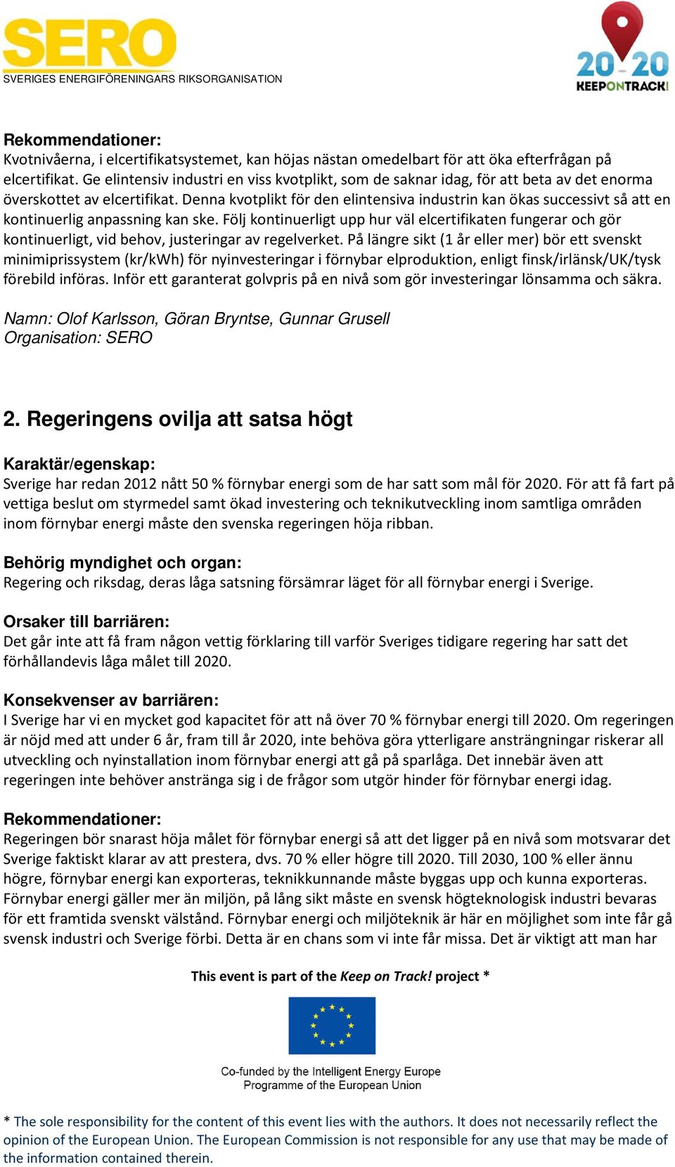 Denna kvotplikt för den elintensiva industrin kan ökas successivt så att en kontinuerlig anpassning kan ske.