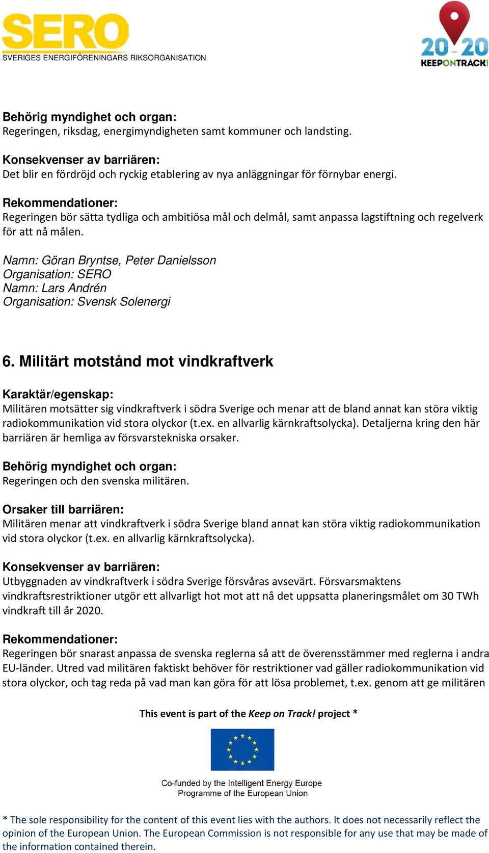 Namn: Göran Bryntse, Peter Danielsson Namn: Lars Andrén Organisation: Svensk Solenergi 6.