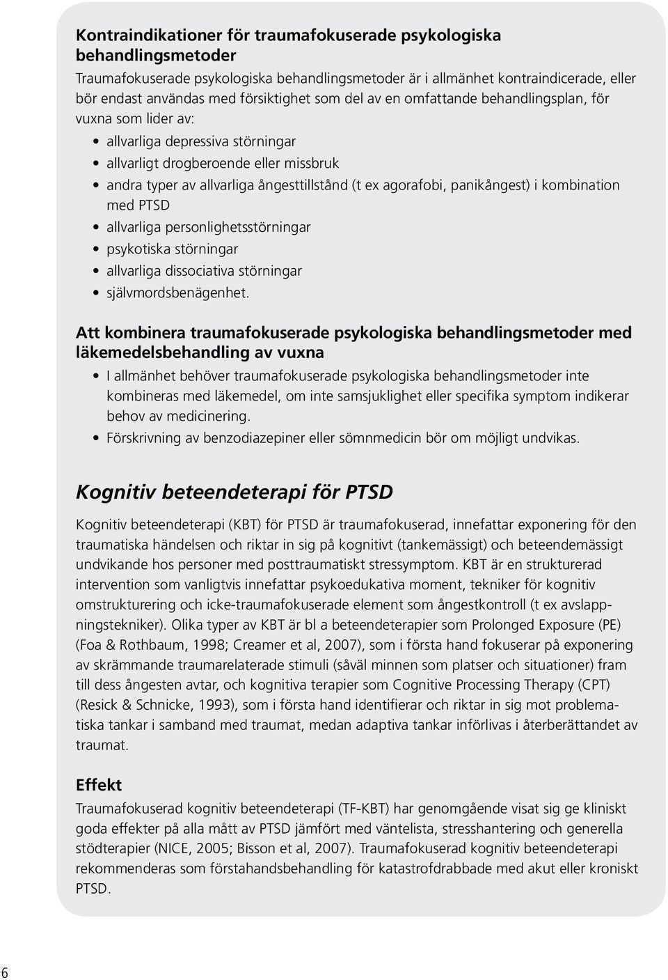 panikångest) i kombination med PTSD allvarliga personlighetsstörningar psykotiska störningar allvarliga dissociativa störningar självmordsbenägenhet.