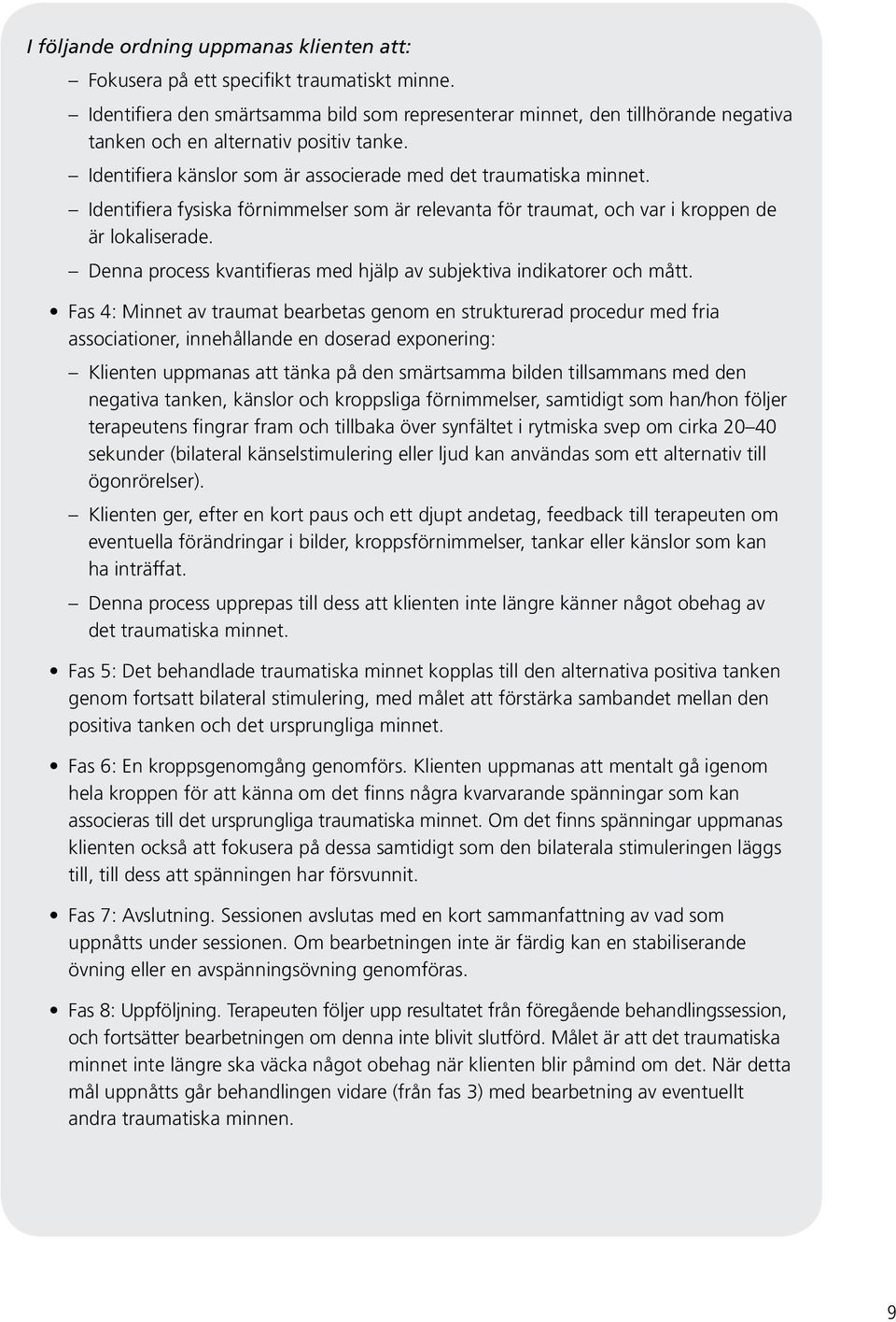 Identifiera fysiska förnimmelser som är relevanta för traumat, och var i kroppen de är lokaliserade. Denna process kvantifieras med hjälp av subjektiva indikatorer och mått.