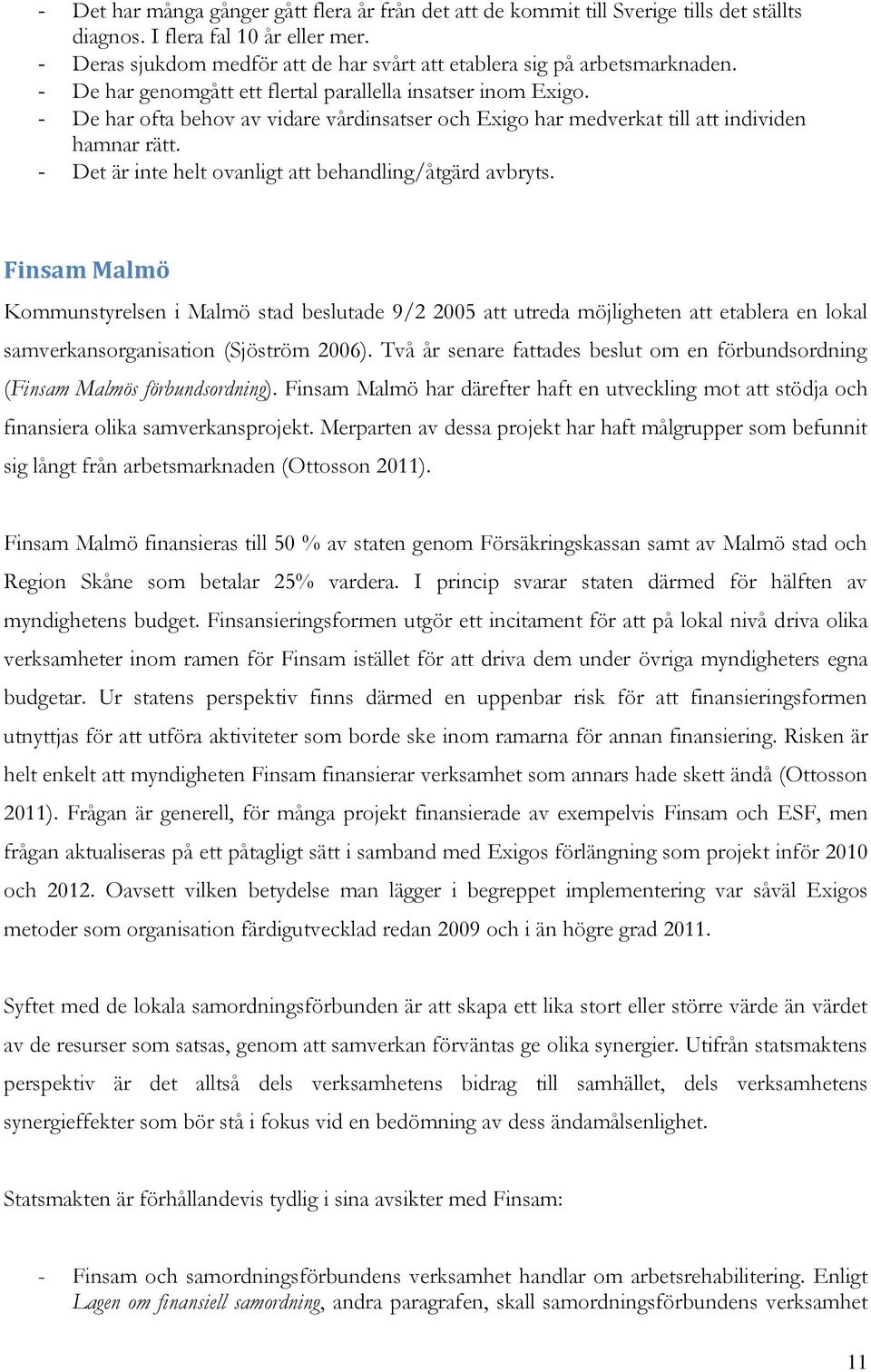 - De har ofta behov av vidare vårdinsatser och Exigo har medverkat till att individen hamnar rätt. - Det är inte helt ovanligt att behandling/åtgärd avbryts.