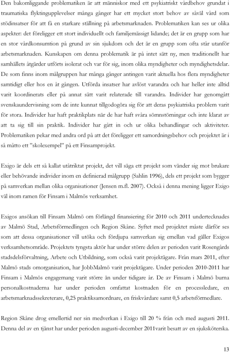 Problematiken kan ses ur olika aspekter: det föreligger ett stort individuellt och familjemässigt lidande; det är en grupp som har en stor vårdkonsumtion på grund av sin sjukdom och det är en grupp