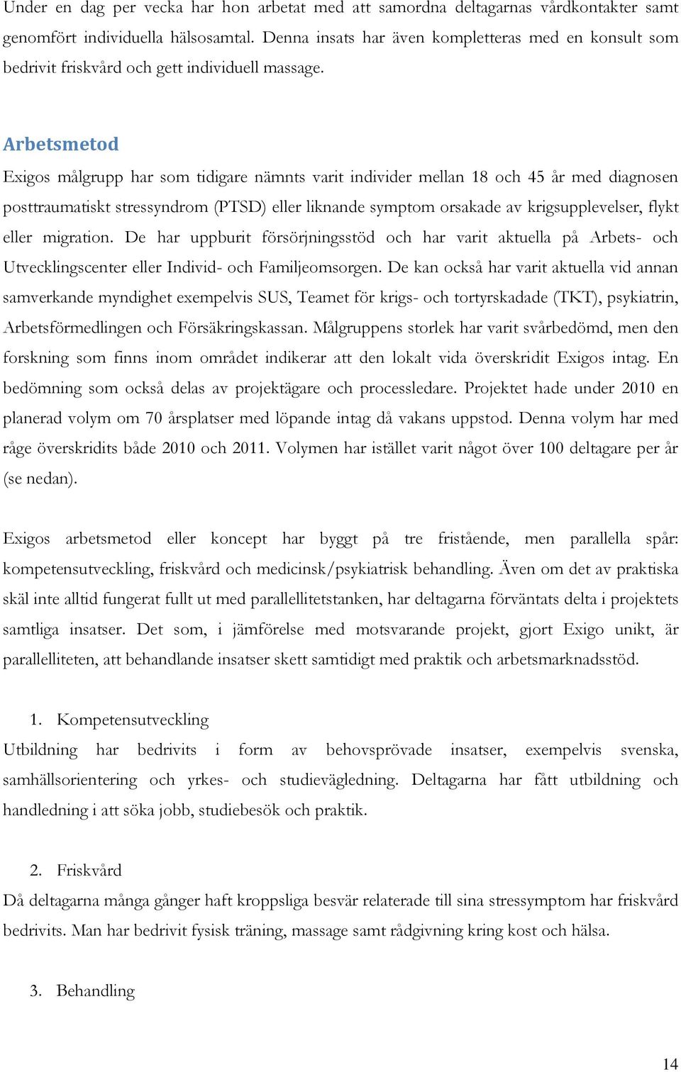 Arbetsmetod Exigos målgrupp har som tidigare nämnts varit individer mellan 18 och 45 år med diagnosen posttraumatiskt stressyndrom (PTSD) eller liknande symptom orsakade av krigsupplevelser, flykt