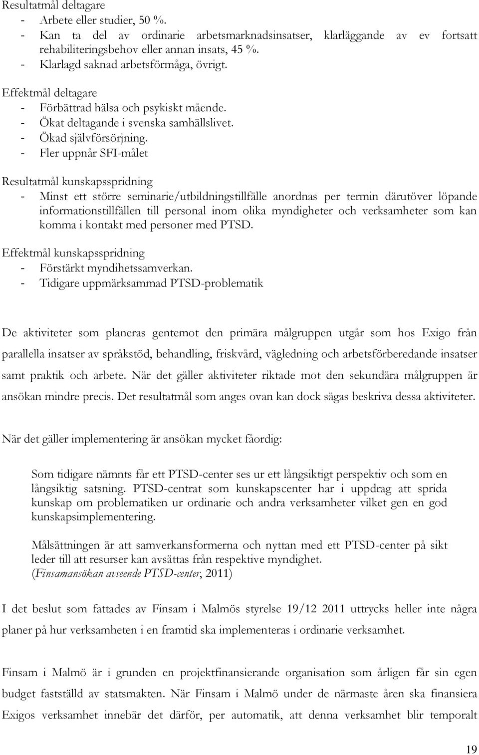 - Fler uppnår SFI-målet Resultatmål kunskapsspridning - Minst ett större seminarie/utbildningstillfälle anordnas per termin därutöver löpande informationstillfällen till personal inom olika