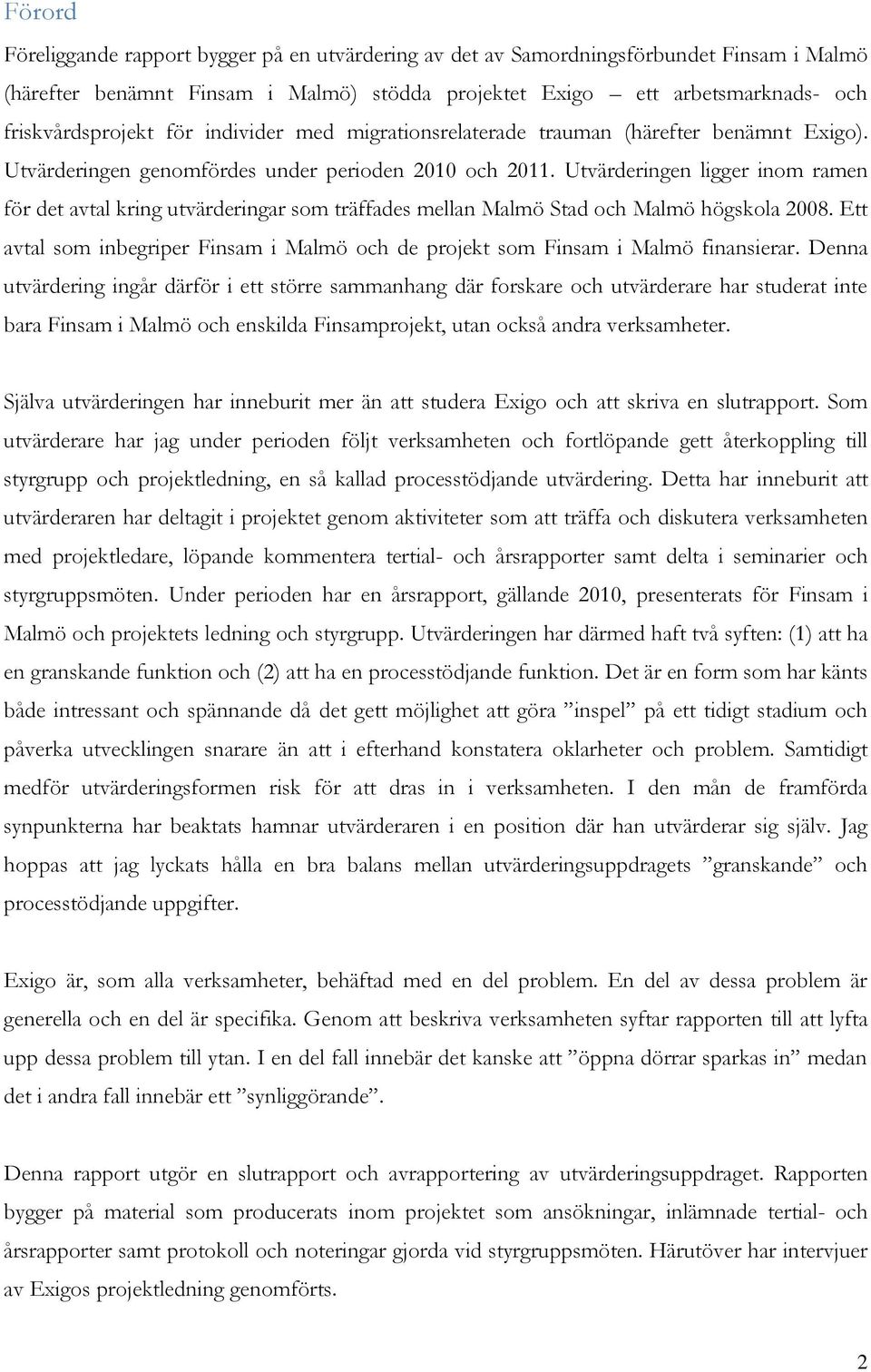 Utvärderingen ligger inom ramen för det avtal kring utvärderingar som träffades mellan Malmö Stad och Malmö högskola 2008.