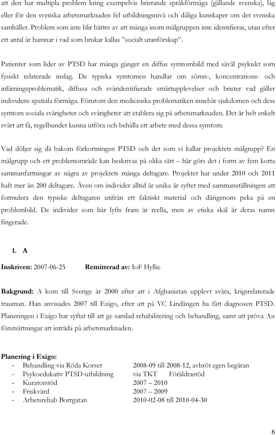 Patienter som lider av PTSD har många gånger en diffus symtombild med såväl psykiskt som fysiskt relaterade inslag.