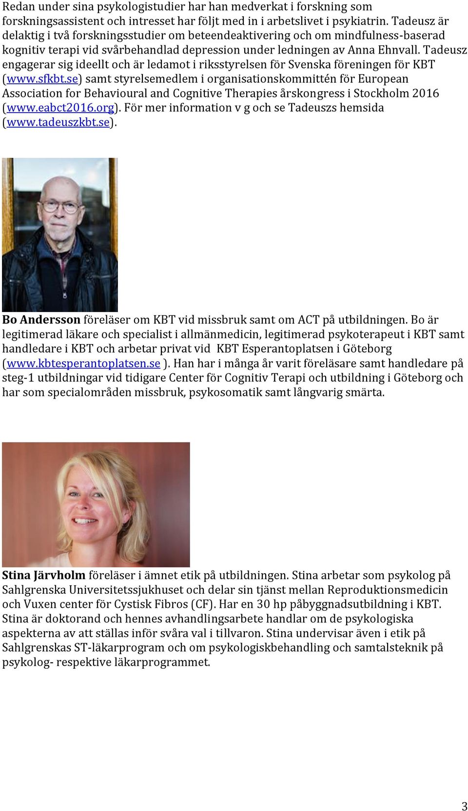 Tadeusz engagerar sig ideellt och är ledamot i riksstyrelsen för Svenska föreningen för KBT (www.sfkbt.