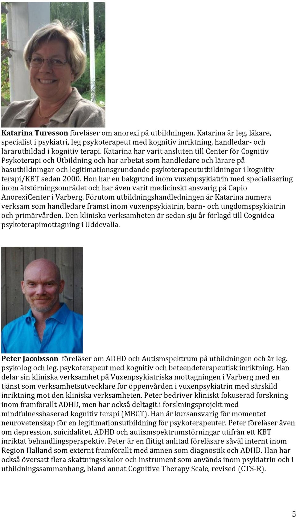 kognitiv terapi/kbt sedan 2000. Hon har en bakgrund inom vuxenpsykiatrin med specialisering inom ätstörningsområdet och har även varit medicinskt ansvarig på Capio AnorexiCenter i Varberg.