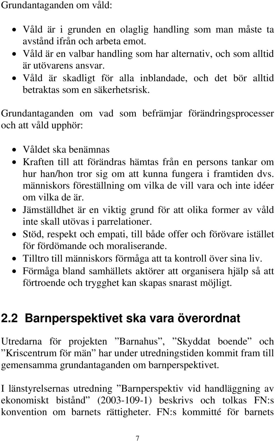 Grundantaganden om vad som befrämjar förändringsprocesser och att våld upphör: Våldet ska benämnas Kraften till att förändras hämtas från en persons tankar om hur han/hon tror sig om att kunna