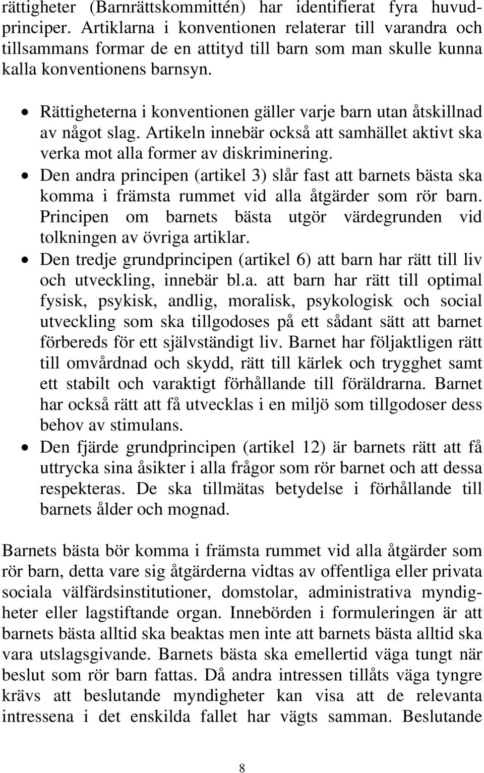 Rättigheterna i konventionen gäller varje barn utan åtskillnad av något slag. Artikeln innebär också att samhället aktivt ska verka mot alla former av diskriminering.