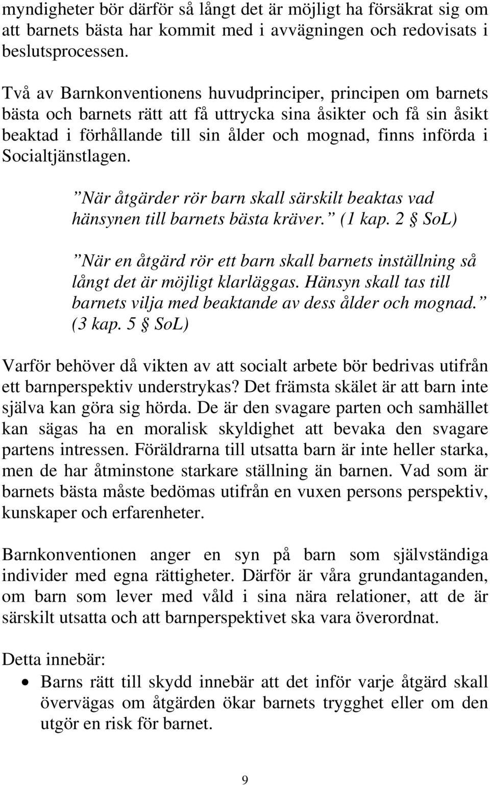 Socialtjänstlagen. När åtgärder rör barn skall särskilt beaktas vad hänsynen till barnets bästa kräver. (1 kap.