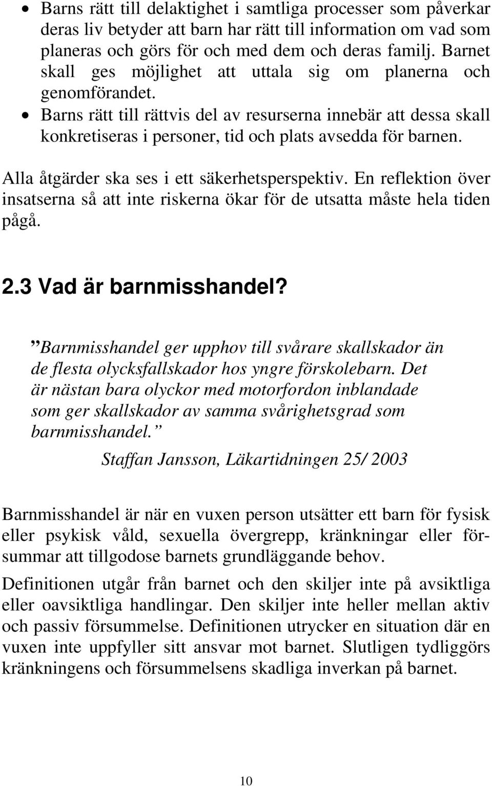 Alla åtgärder ska ses i ett säkerhetsperspektiv. En reflektion över insatserna så att inte riskerna ökar för de utsatta måste hela tiden pågå. 2.3 Vad är barnmisshandel?