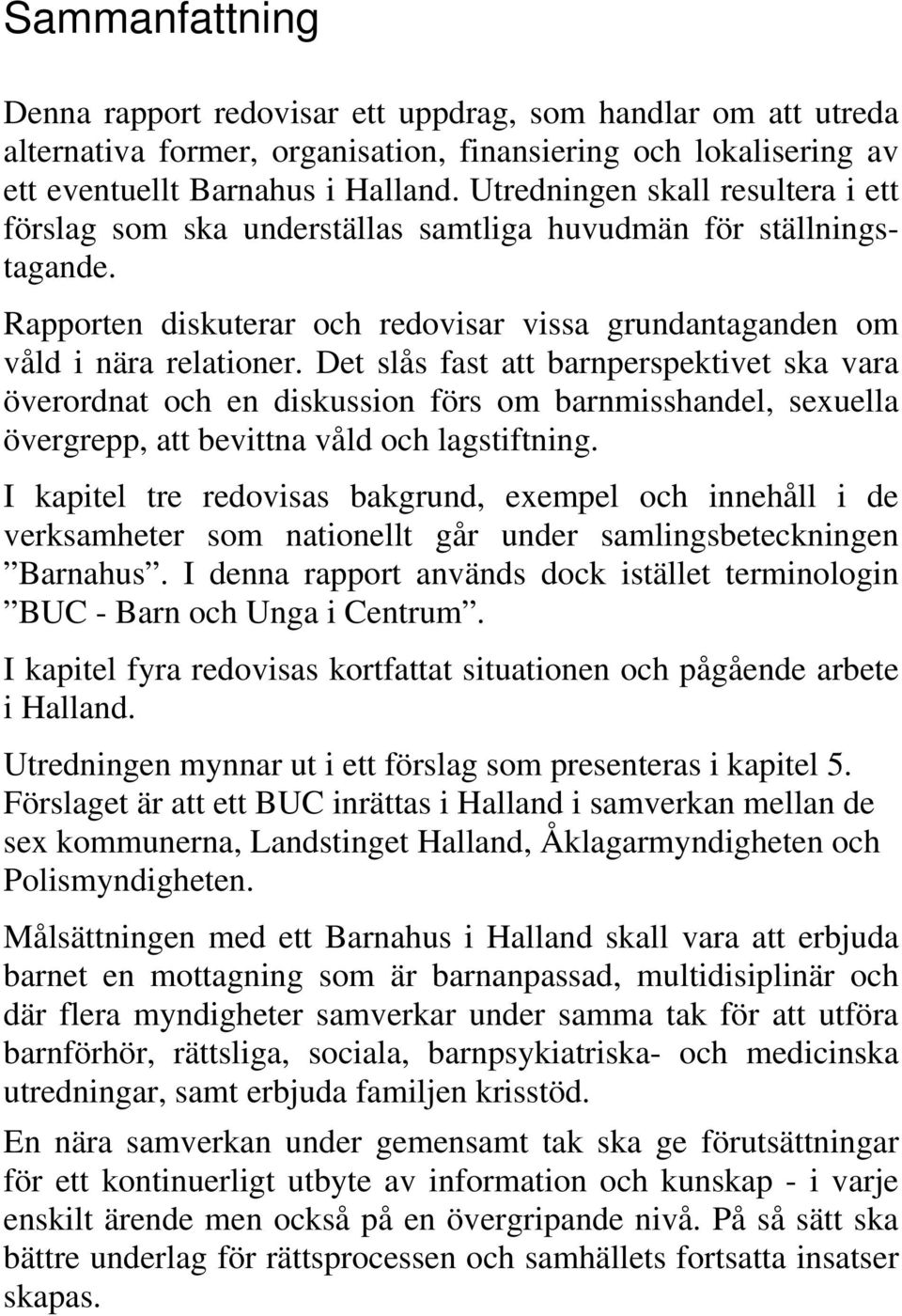 Det slås fast att barnperspektivet ska vara överordnat och en diskussion förs om barnmisshandel, sexuella övergrepp, att bevittna våld och lagstiftning.